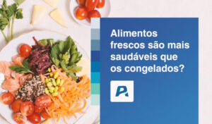 alimentos frescos são mais saudáveis que congelados