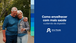 Envelhecimento saudável e saúde digestiva: 7 cuidados essenciais